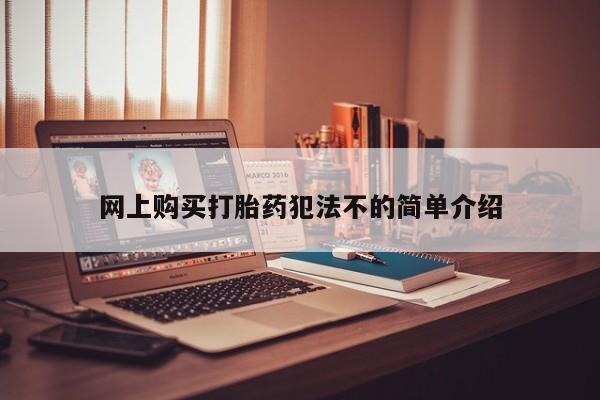售米非司酮片包邮网上购买打胎药犯法不的简单介绍