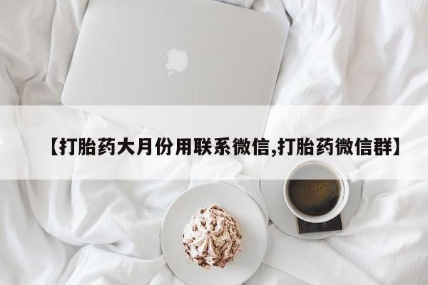 售米非司酮片包邮【打胎药大月份用联系微信,打胎药微信群】