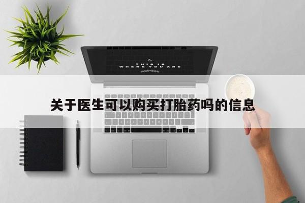 售米非司酮片包邮关于医生可以购买打胎药吗的信息