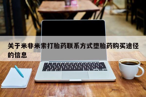 售米非司酮片包邮关于米非米索打胎药联系方式堕胎药购买途径的信息